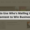 How to Use Who’s Mailing What! Content to Win Business